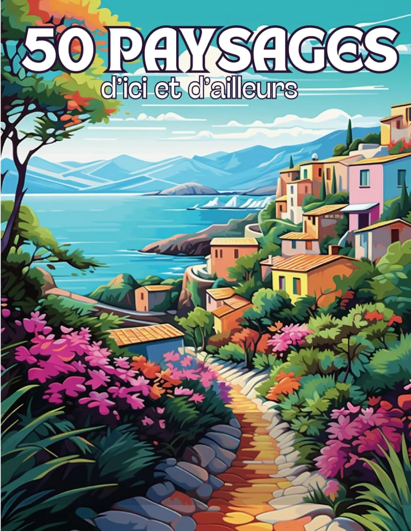Paysages d’Ici et d’Ailleurs: Livre de 50 Coloriages de Paysages du Monde avec des Dessins Variés Apaisants et Relaxants à Colorier Pour Adultes | ... Zen, Anti Stress | 102 Pages | Grand Format |