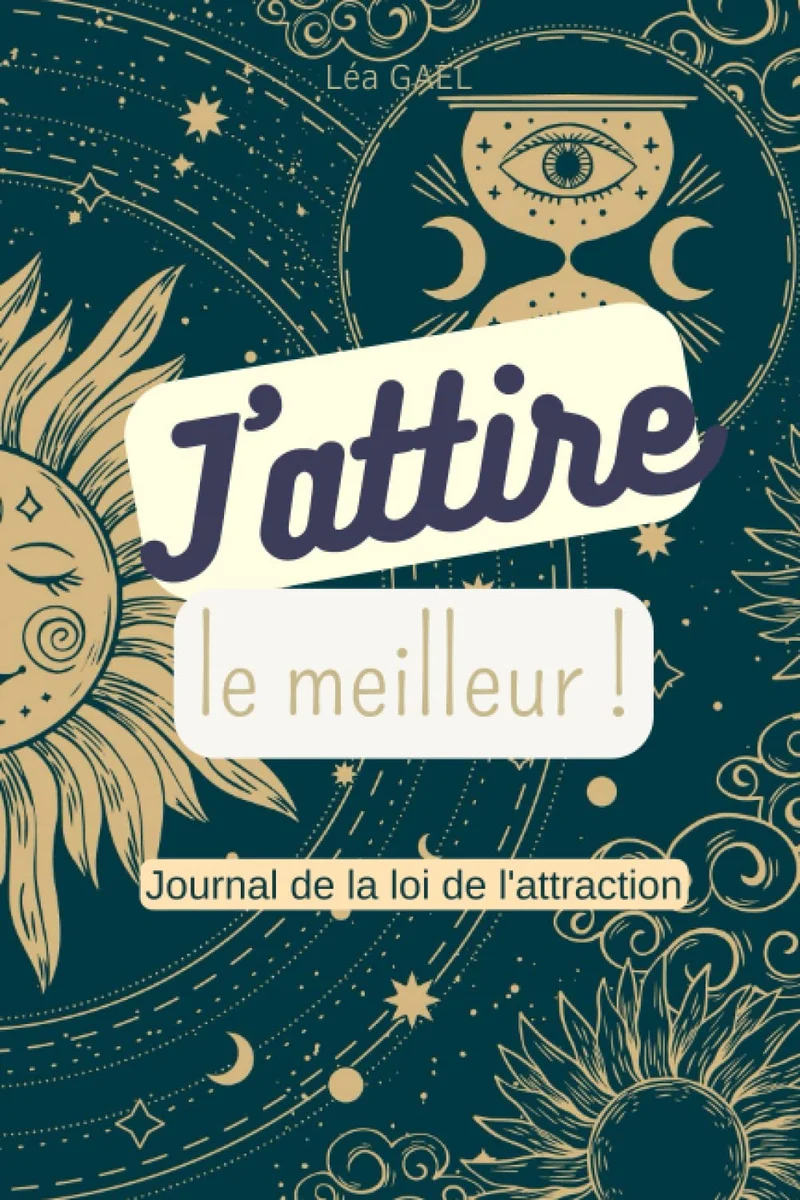J'attire le meilleur: Journal de la loi de l'attraction (Gratitude, Visualisation, Affirmations Positives, Tableau de rêves)