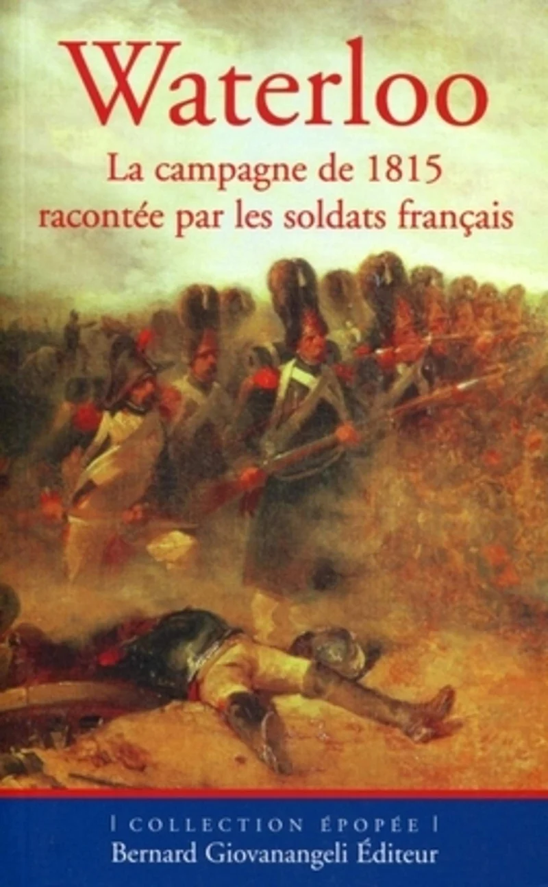 Waterloo : La campagne de 1815 racontée par les soldats français